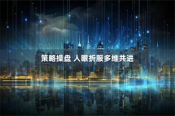 策略操盘 人眼折服多维共进